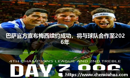 巴萨官方宣布梅西续约成功，将与球队合作至2026年