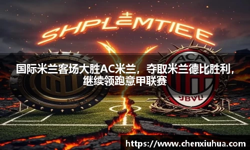 国际米兰客场大胜AC米兰，夺取米兰德比胜利，继续领跑意甲联赛